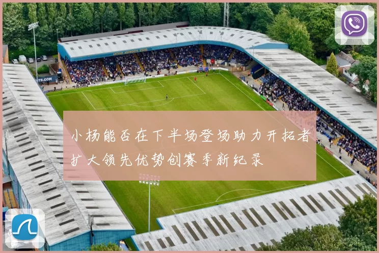 小杨能否在下半场登场助力开拓者扩大领先优势创赛季新纪录